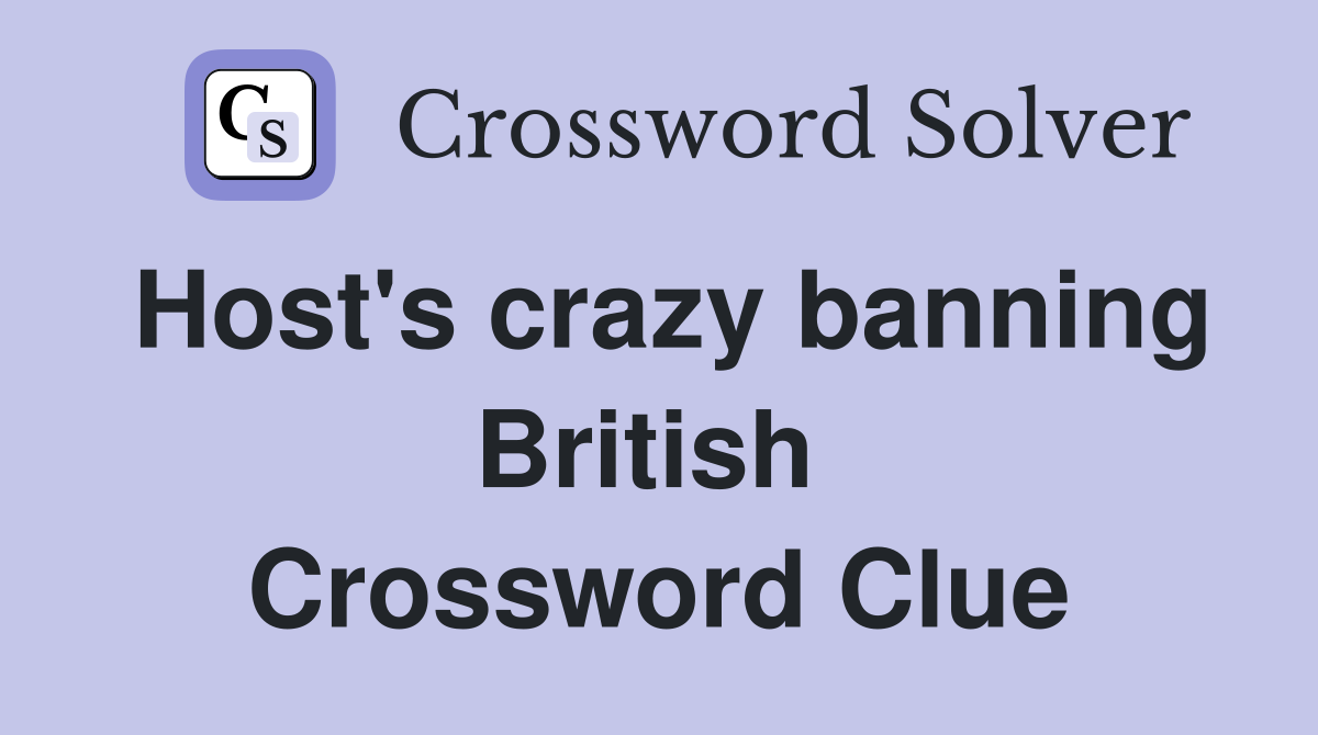 Host's crazy banning British  Crossword Clue