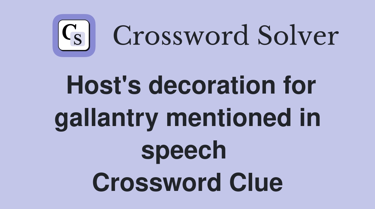 Host's decoration for gallantry mentioned in speech  Crossword Clue