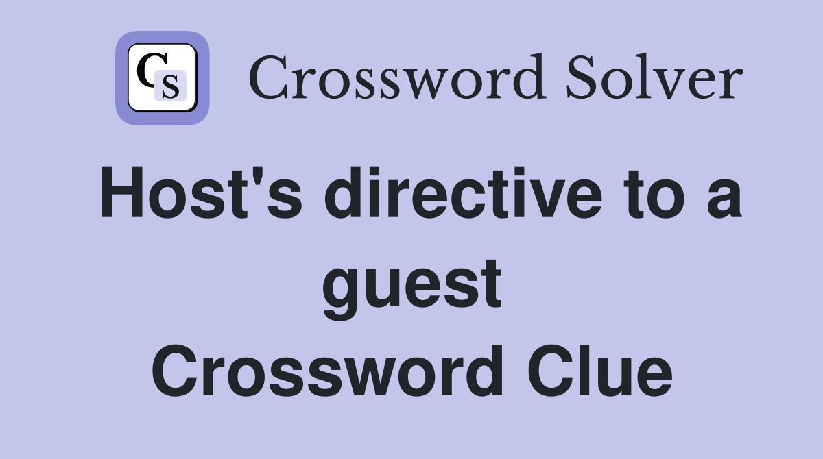Host's directive to a guest Crossword Clue