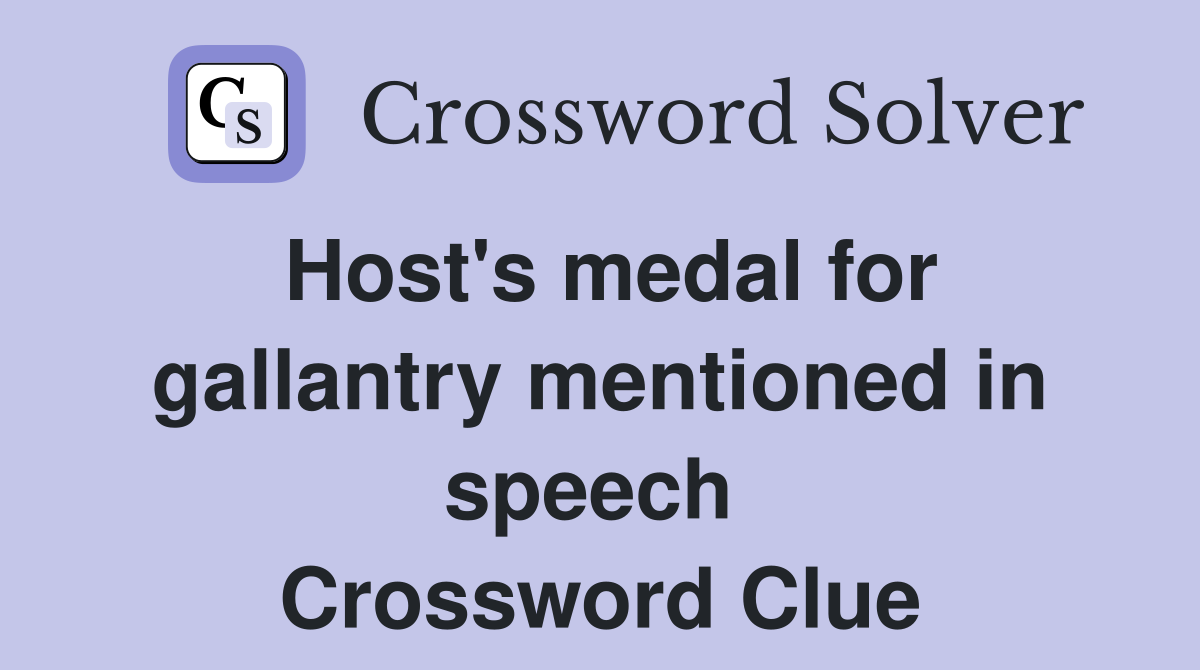 Host's medal for gallantry mentioned in speech  Crossword Clue