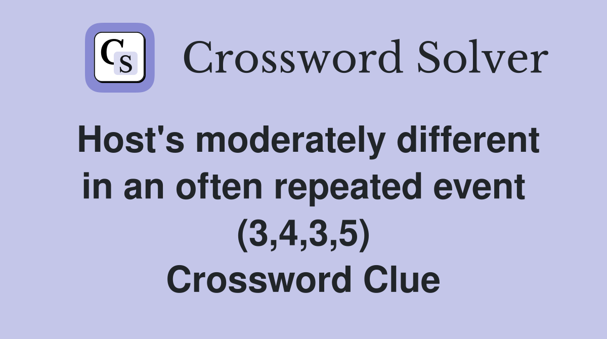 Host's moderately different in an often repeated event (3,4,3,5) Crossword Clue