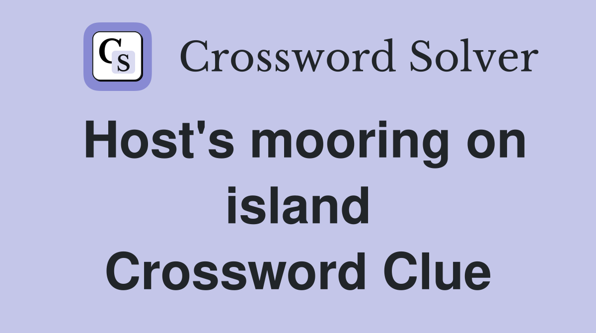 Host's mooring on island Crossword Clue