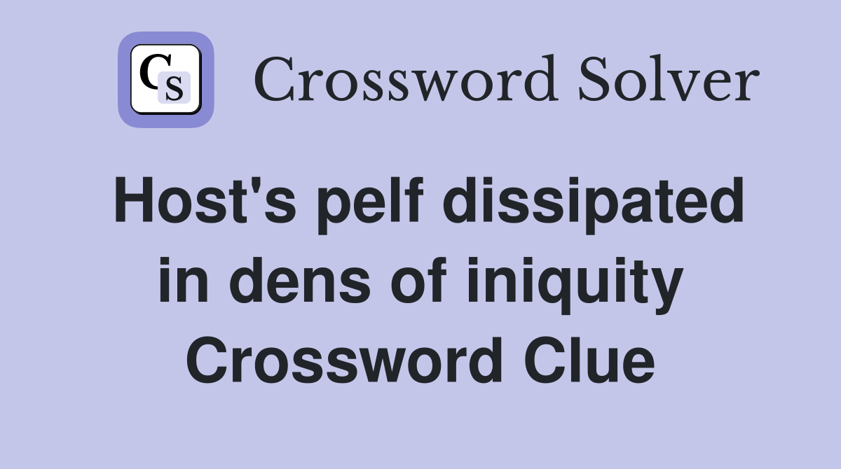 Host's pelf dissipated in dens of iniquity Crossword Clue