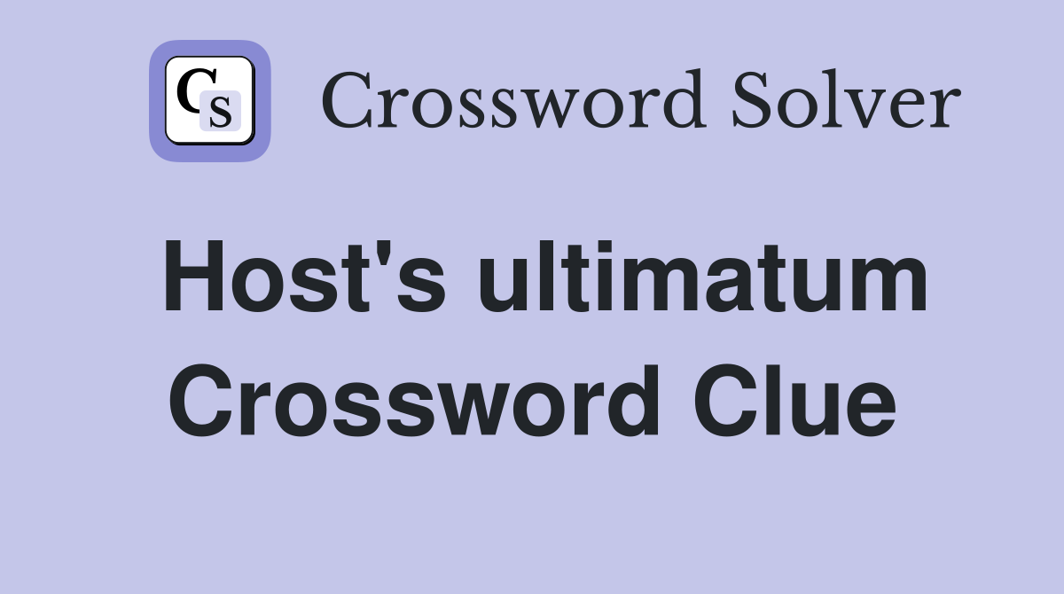 Host's ultimatum Crossword Clue