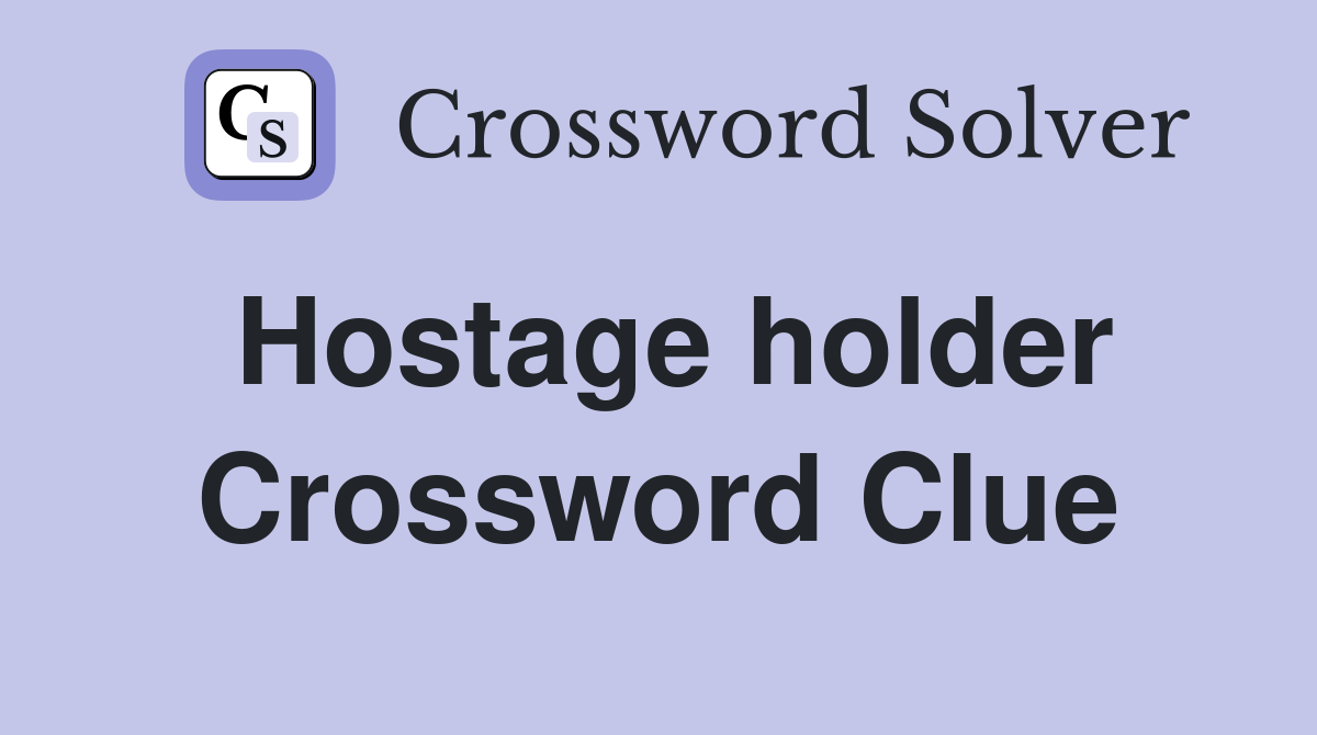 Hostage holder Crossword Clue