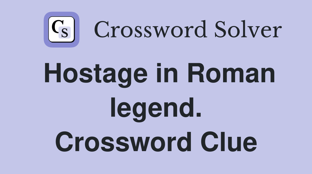 Hostage in Roman legend. Crossword Clue