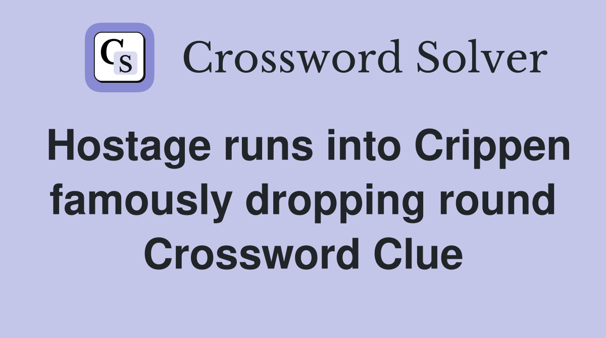 Hostage runs into Crippen famously dropping round Crossword Clue