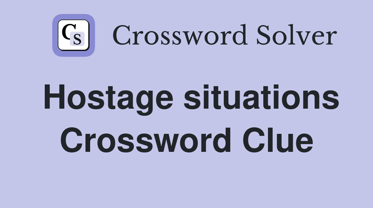 Hostage situations Crossword Clue