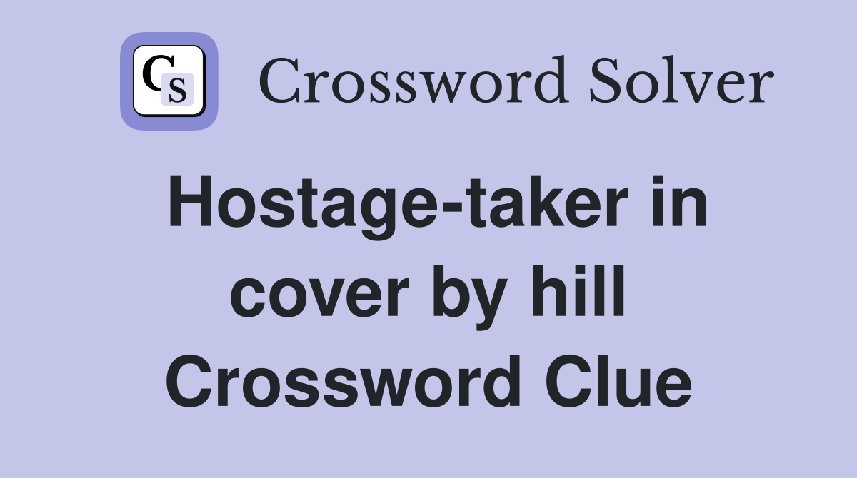 Hostage-taker in cover by hill Crossword Clue