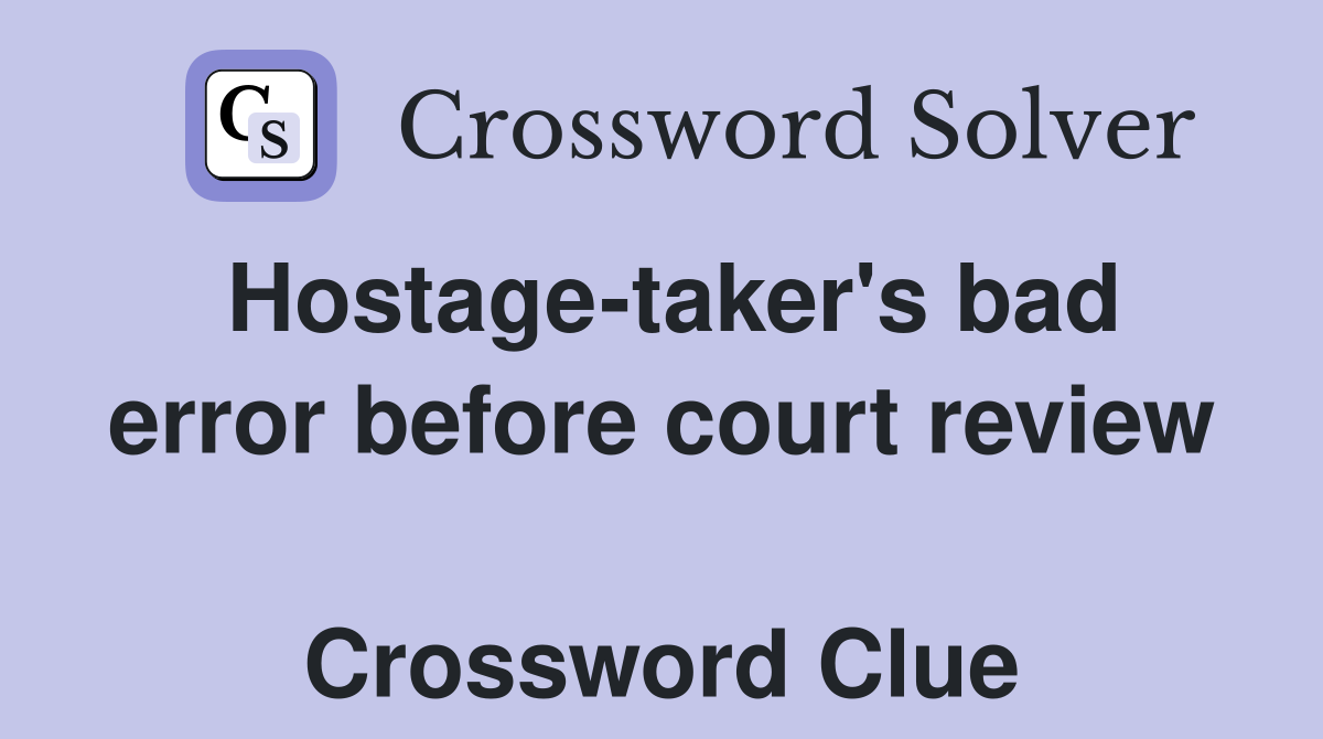 Hostage-taker's bad error before court review  Crossword Clue