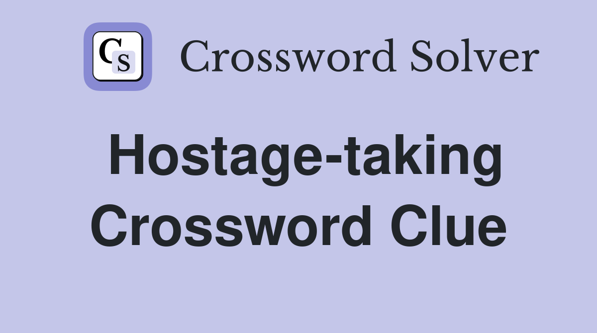 Hostage-taking Crossword Clue