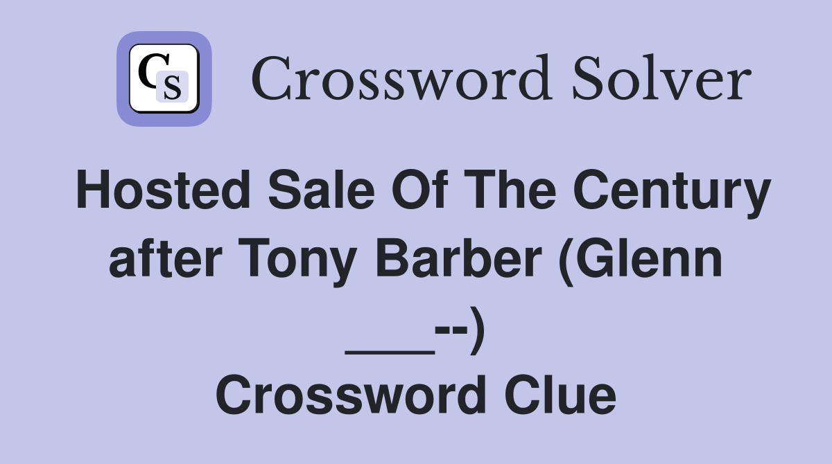 Hosted Sale Of The Century after Tony Barber (Glenn ___--) Crossword Clue