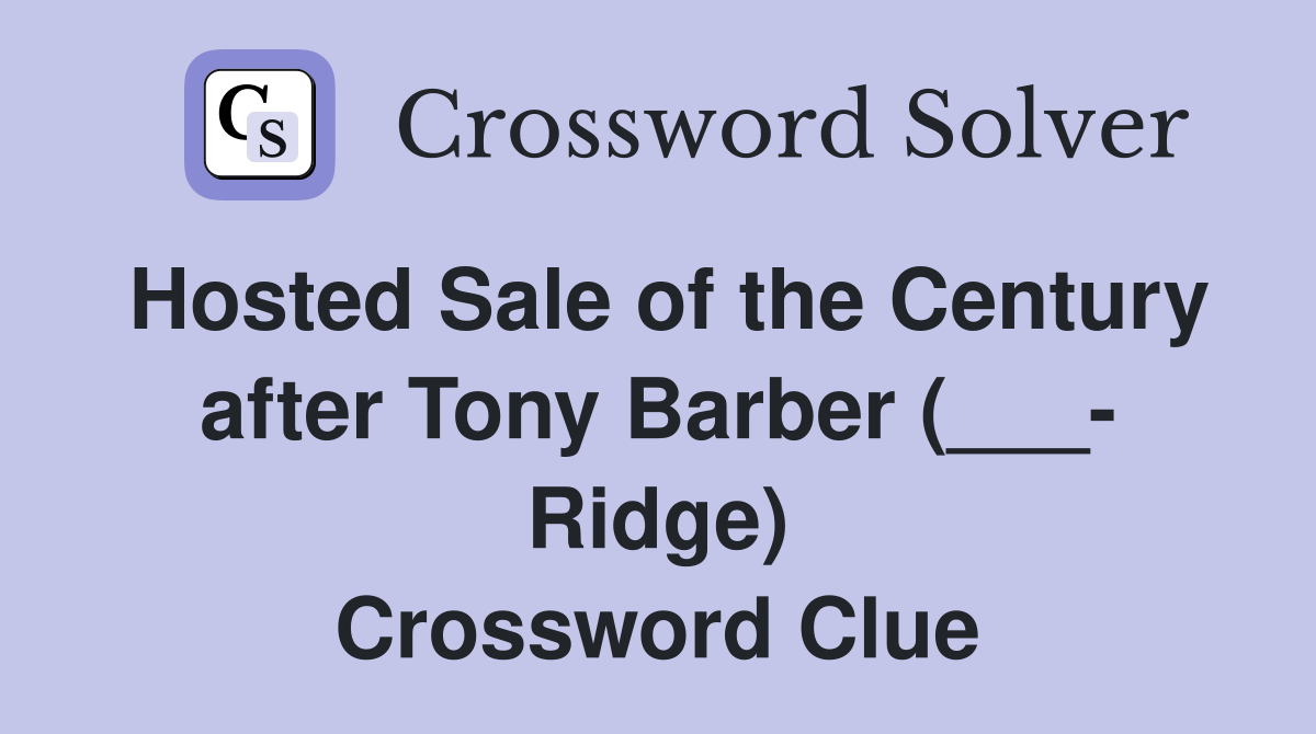 Hosted Sale of the Century after Tony Barber (___- Ridge) Crossword Clue