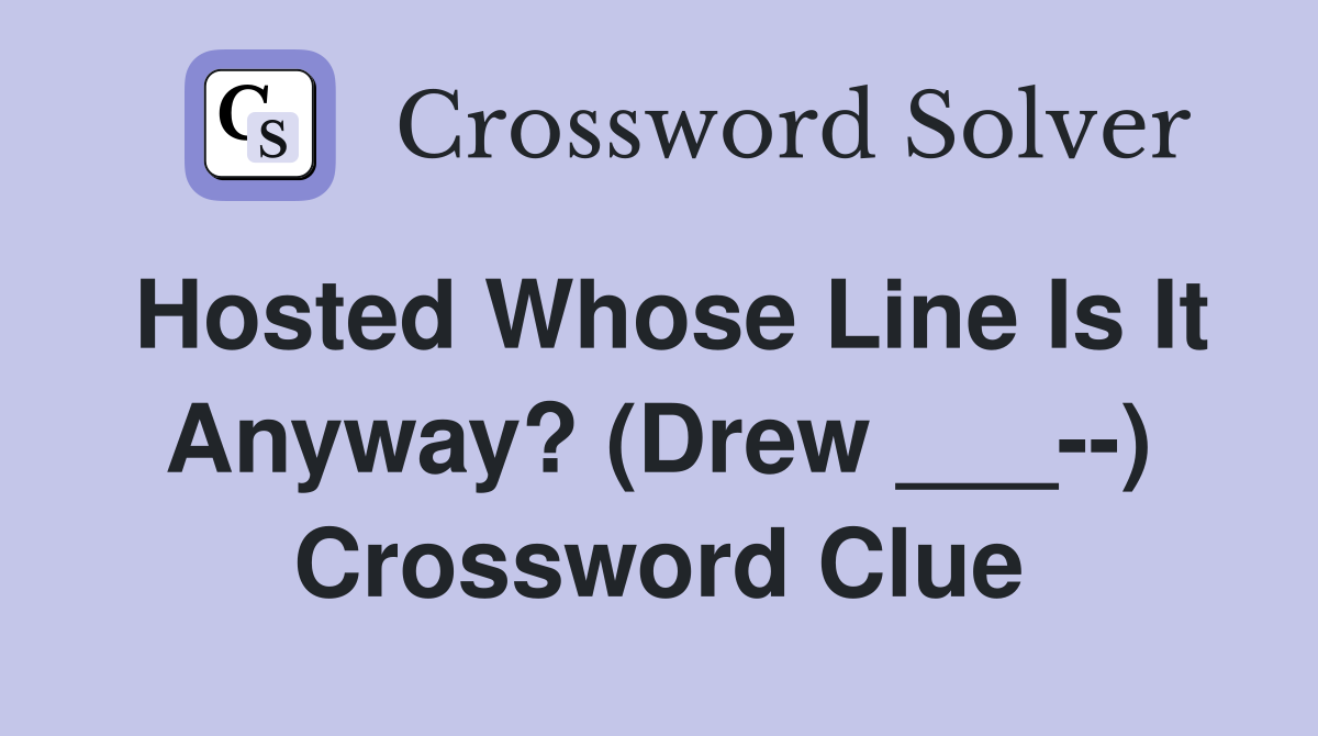 Hosted Whose Line Is It Anyway? (Drew ___--) Crossword Clue