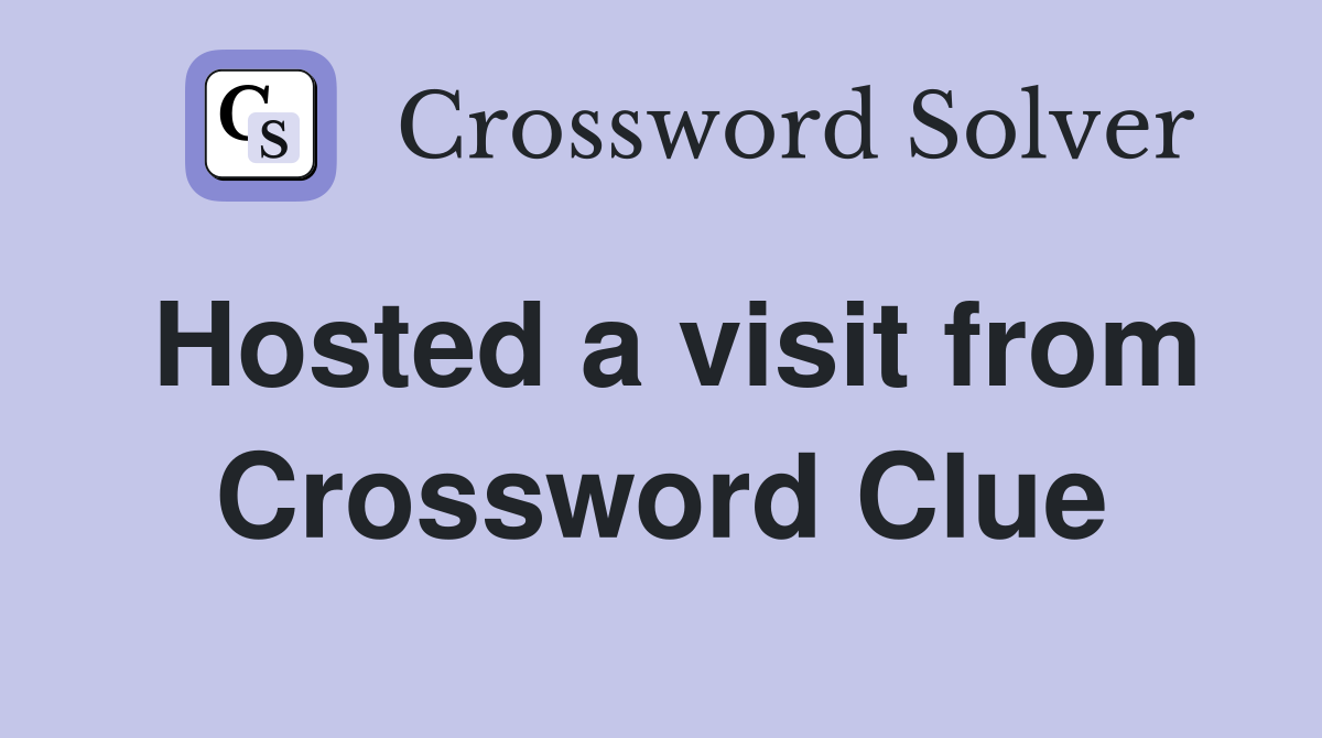 Hosted a visit from Crossword Clue