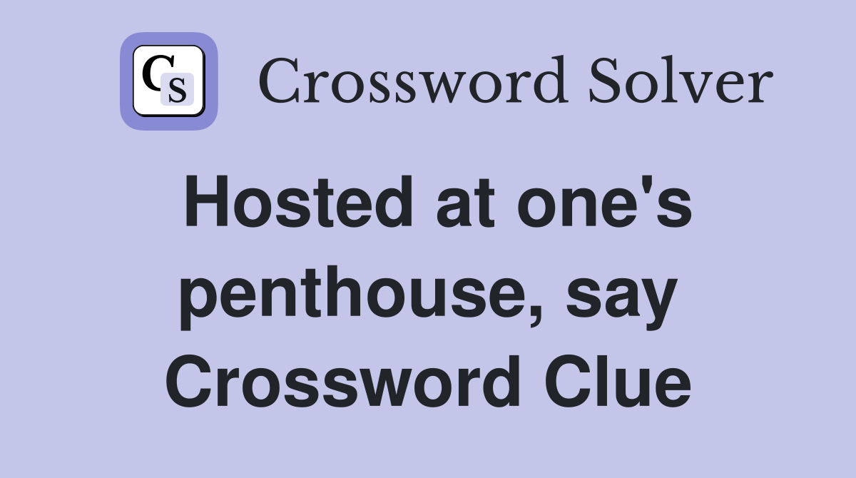 Hosted at one's penthouse, say Crossword Clue