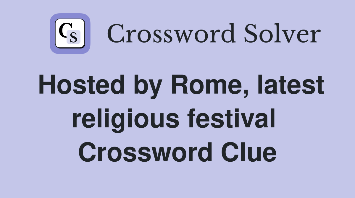 Hosted by Rome, latest religious festival  Crossword Clue