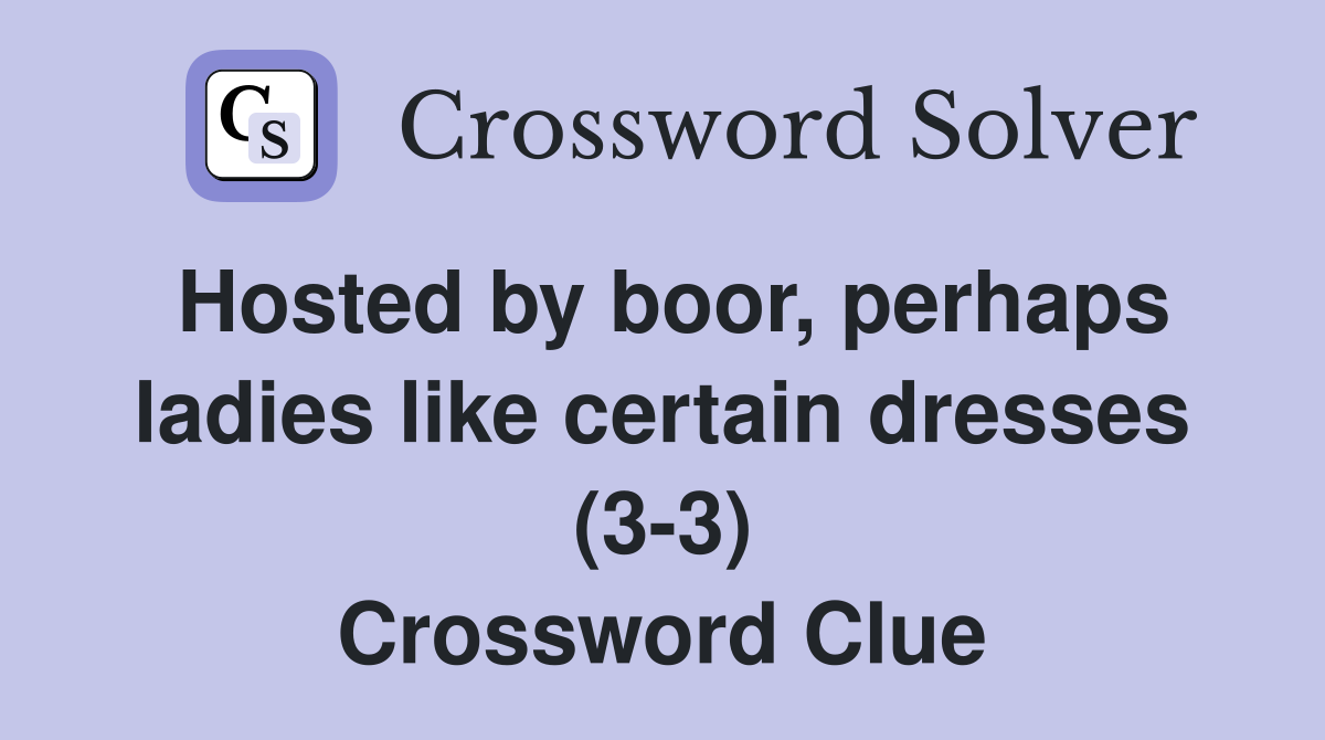Hosted by boor, perhaps ladies like certain dresses (3-3) Crossword Clue