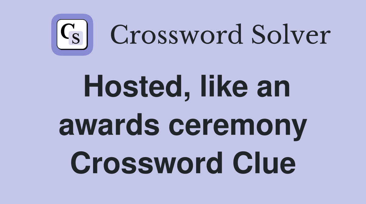 Hosted, like an awards ceremony Crossword Clue