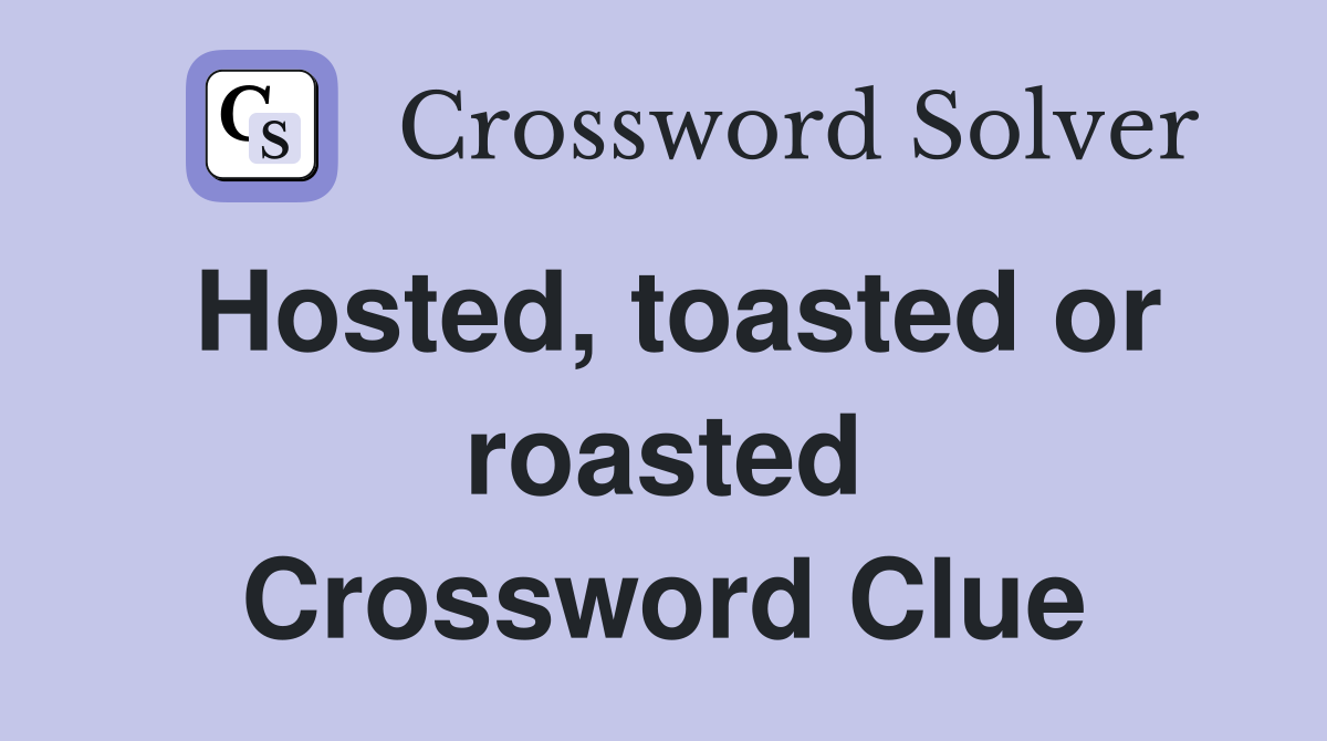 Hosted, toasted or roasted Crossword Clue