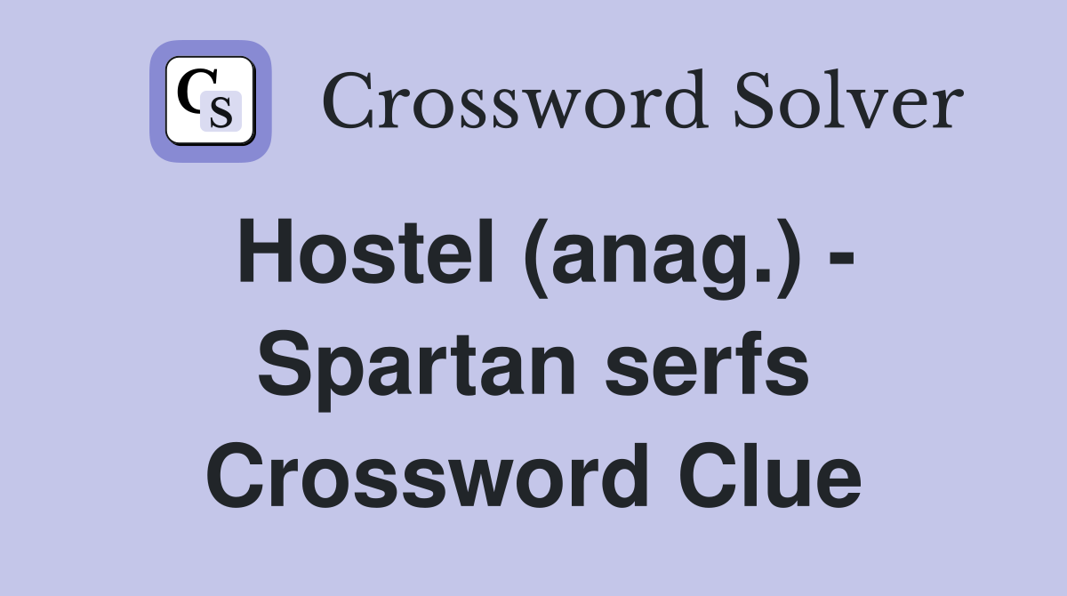 Hostel (anag.) - Spartan serfs Crossword Clue