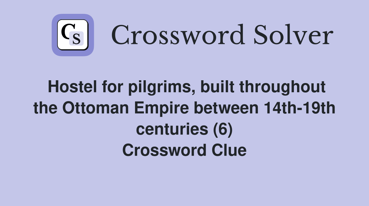 Hostel for pilgrims, built throughout the Ottoman Empire between 14th-19th centuries (6) Crossword Clue
