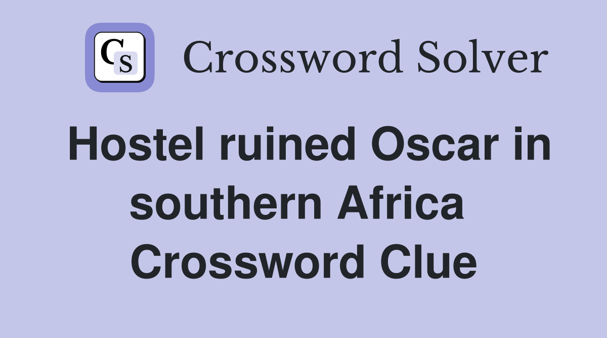 Hostel ruined Oscar in southern Africa  Crossword Clue