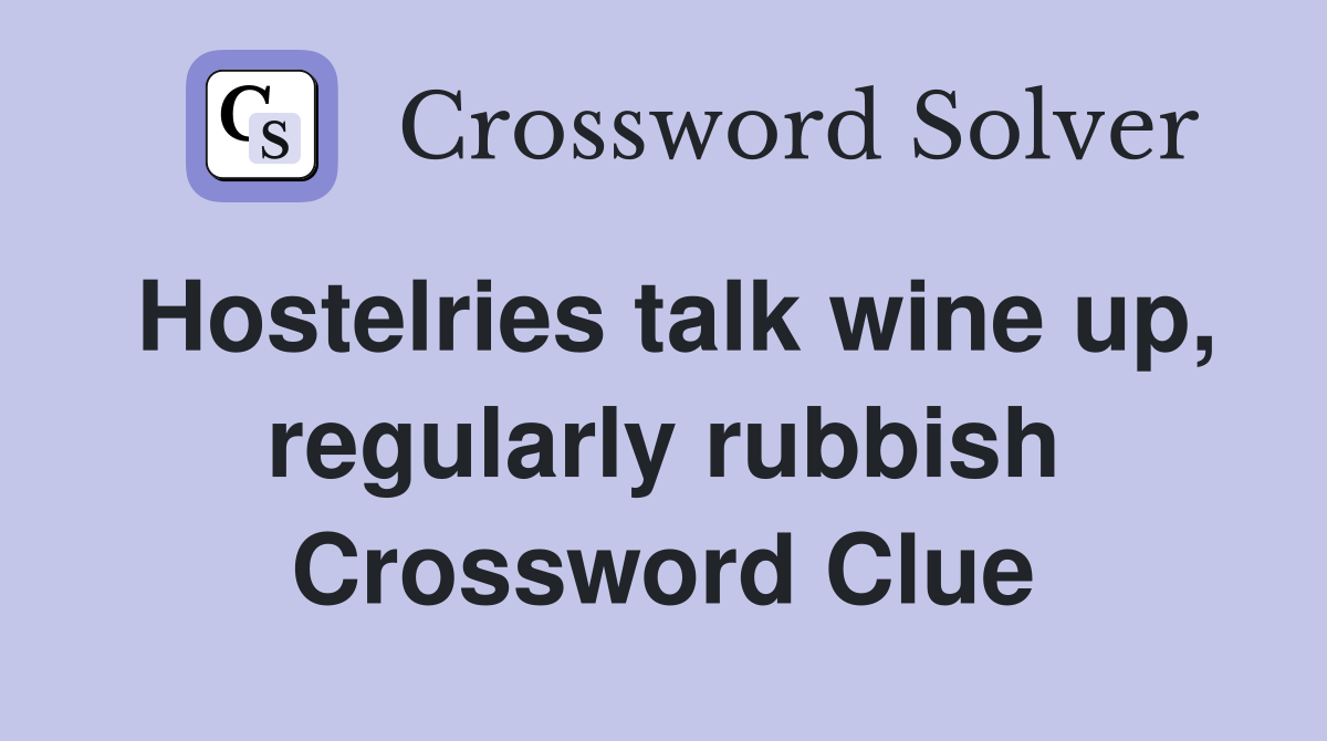 Hostelries talk wine up, regularly rubbish Crossword Clue