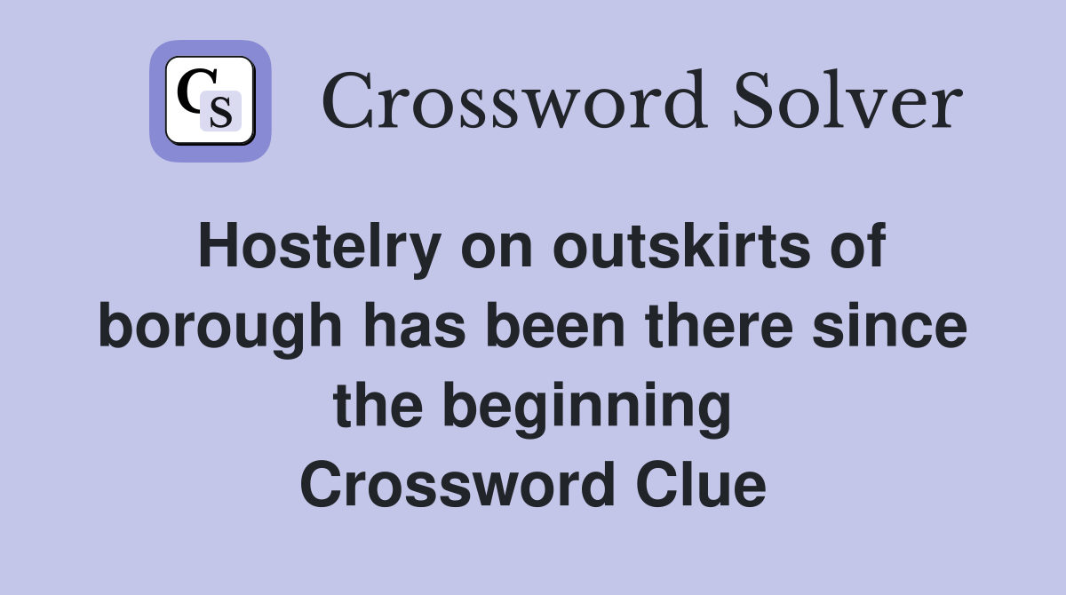 Hostelry on outskirts of borough has been there since the beginning Crossword Clue