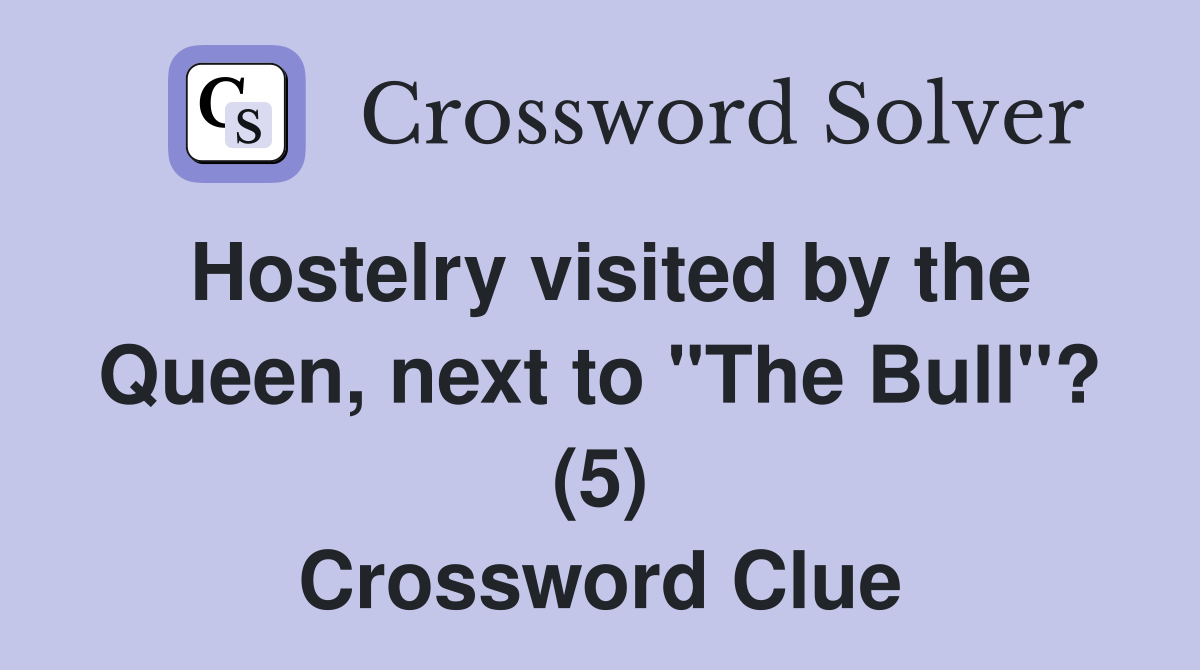 Hostelry visited by the Queen, next to "The Bull"? (5) Crossword Clue