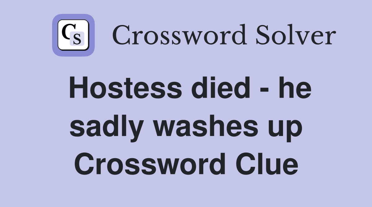 Hostess died - he sadly washes up Crossword Clue