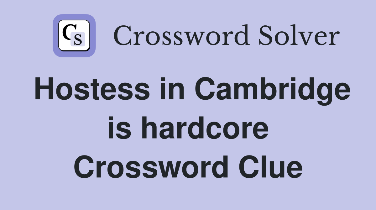 Hostess in Cambridge is hardcore Crossword Clue