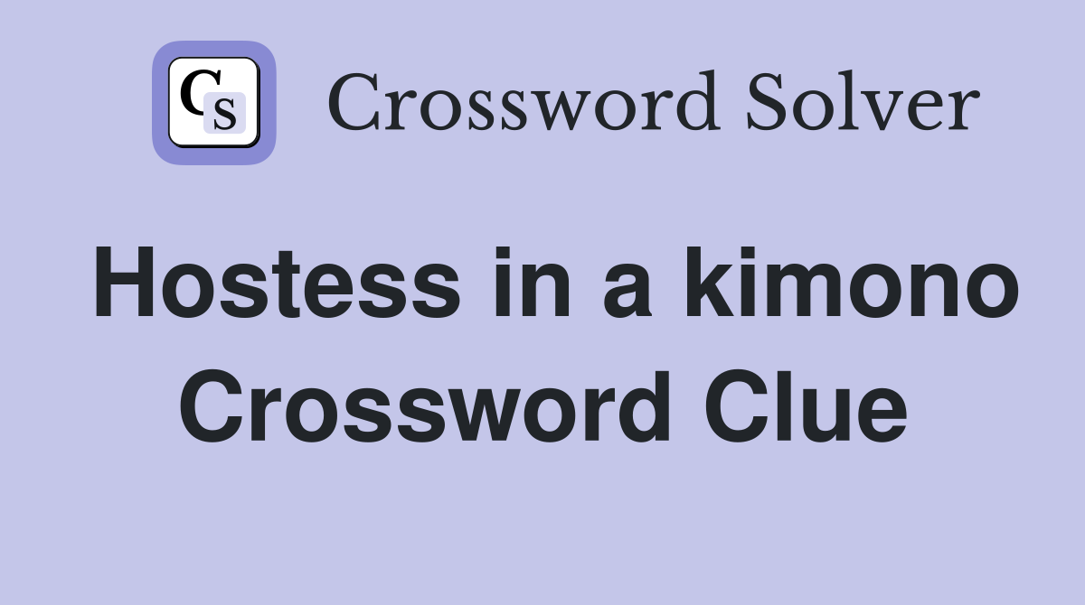 Hostess in a kimono Crossword Clue