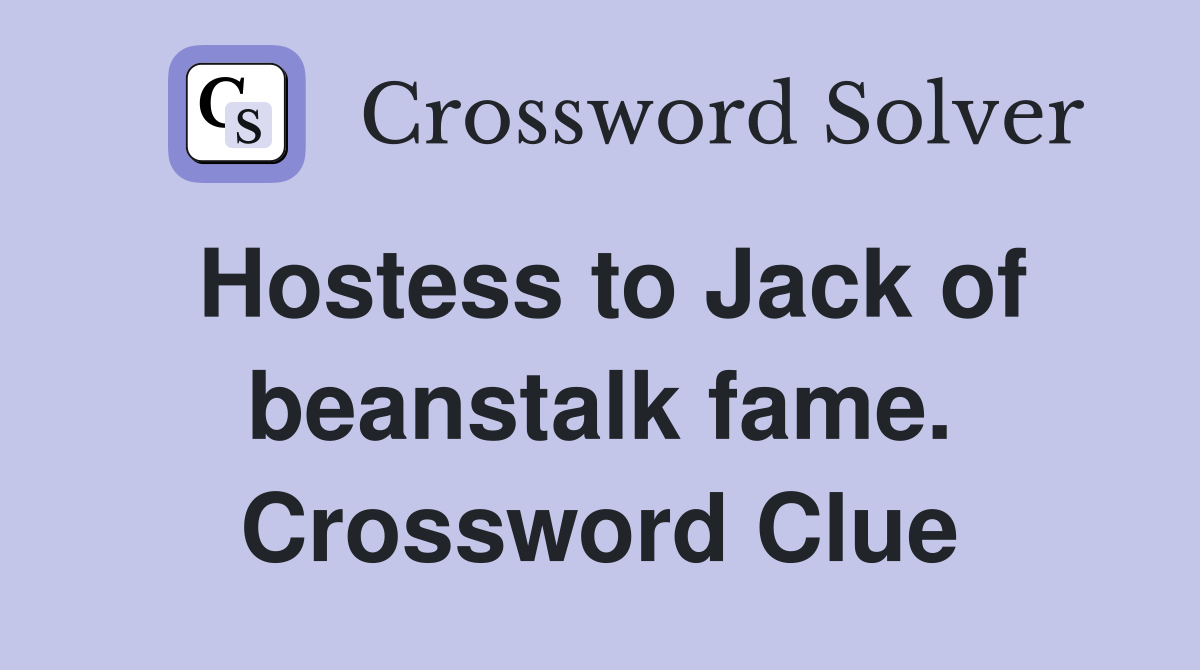 Hostess to Jack of beanstalk fame. Crossword Clue