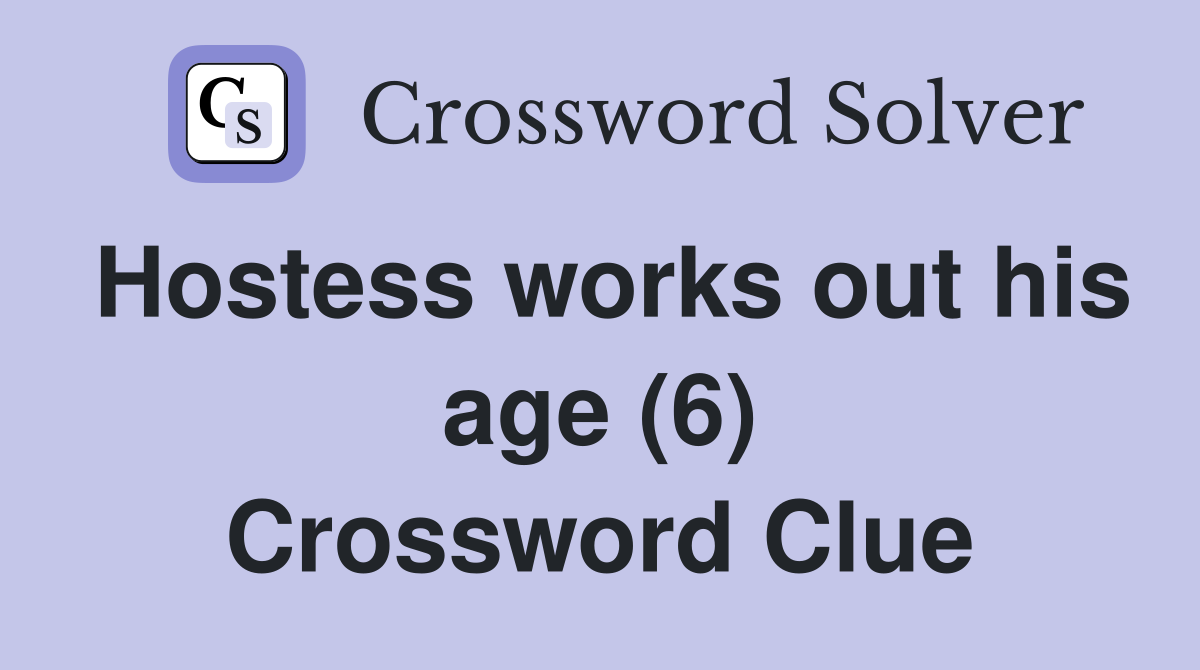 Hostess works out his age (6) Crossword Clue