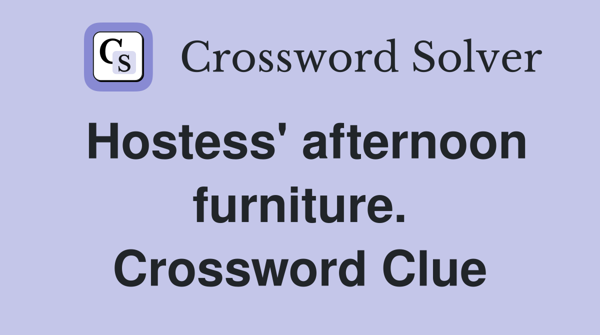 Hostess' afternoon furniture. Crossword Clue
