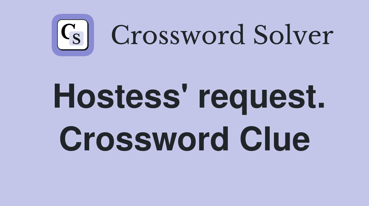 Hostess' request. Crossword Clue
