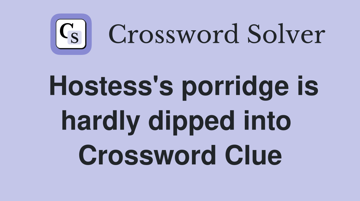 Hostess's porridge is hardly dipped into  Crossword Clue
