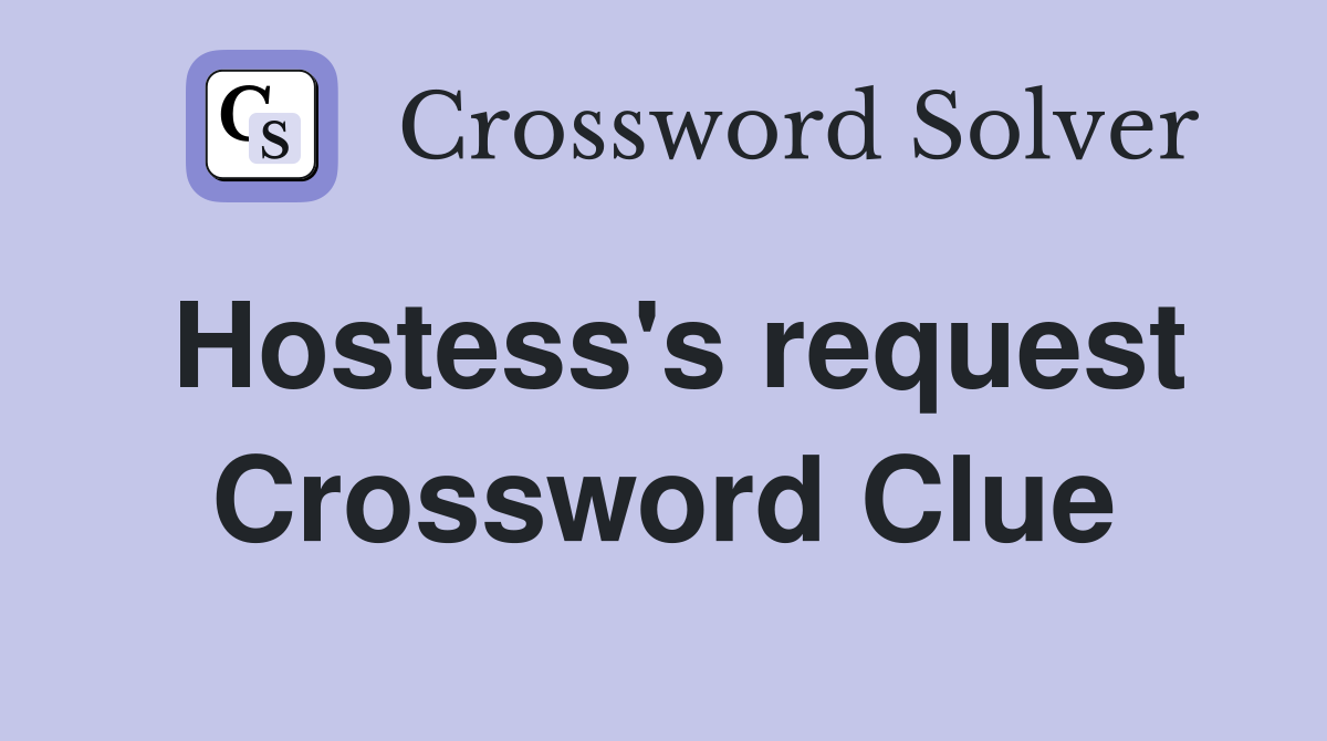 Hostess's request Crossword Clue