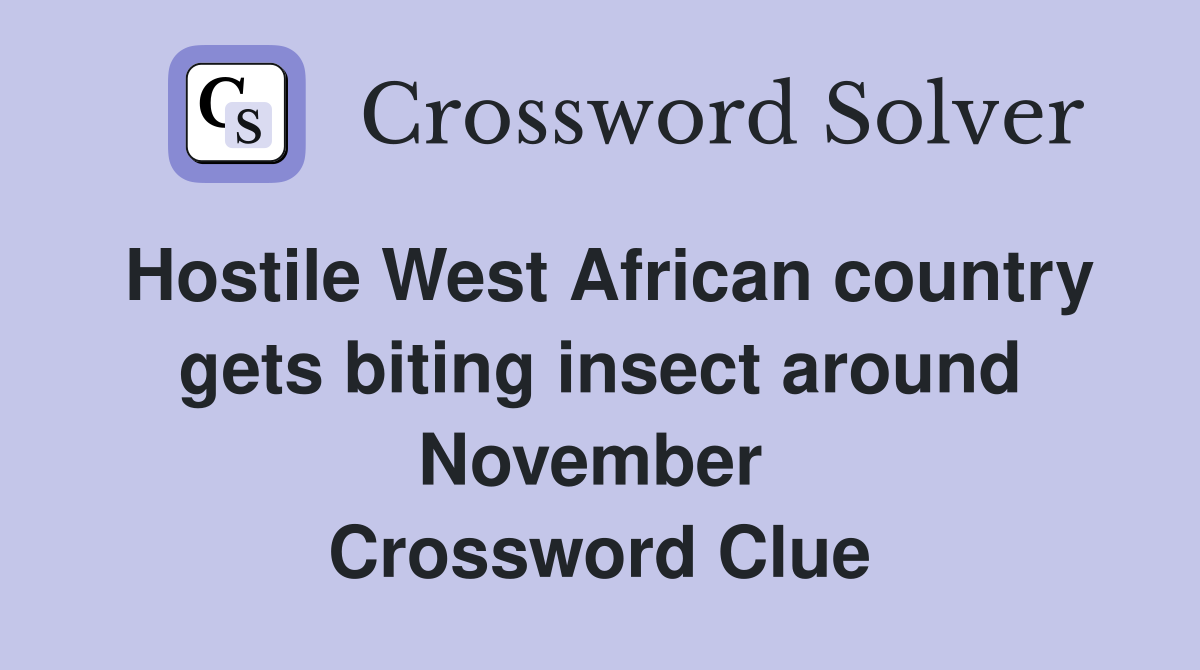 Hostile West African country gets biting insect around November  Crossword Clue