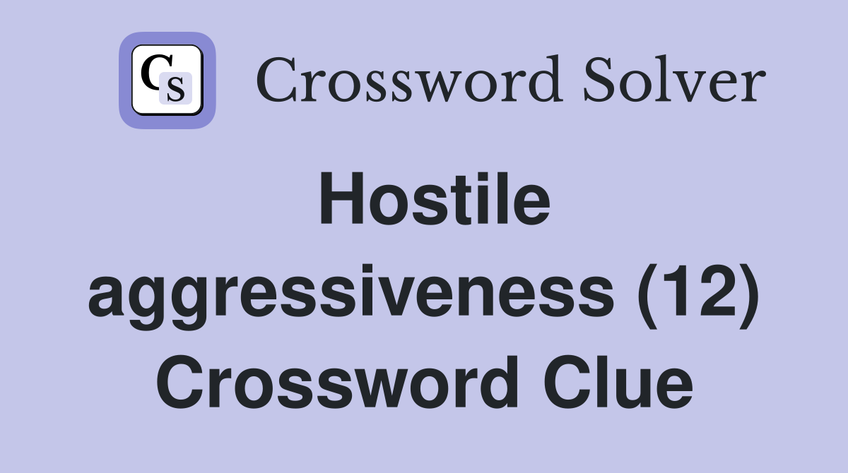 Hostile aggressiveness (12) Crossword Clue