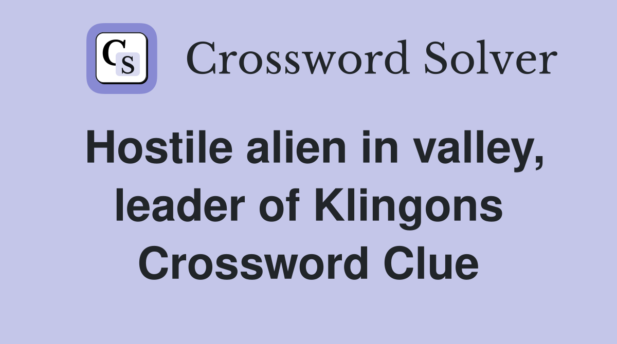 Hostile alien in valley, leader of Klingons Crossword Clue