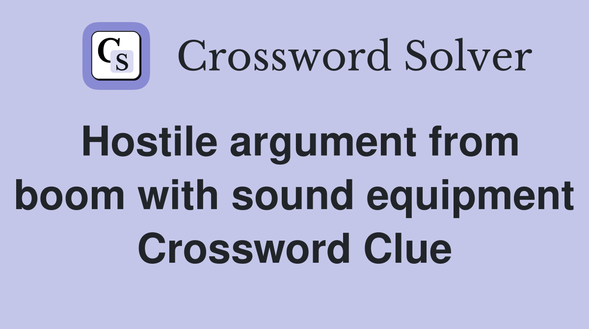 Hostile argument from boom with sound equipment Crossword Clue
