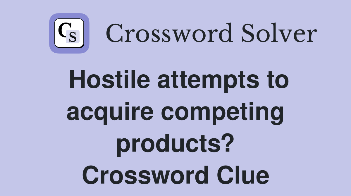 Hostile attempts to acquire competing products? Crossword Clue