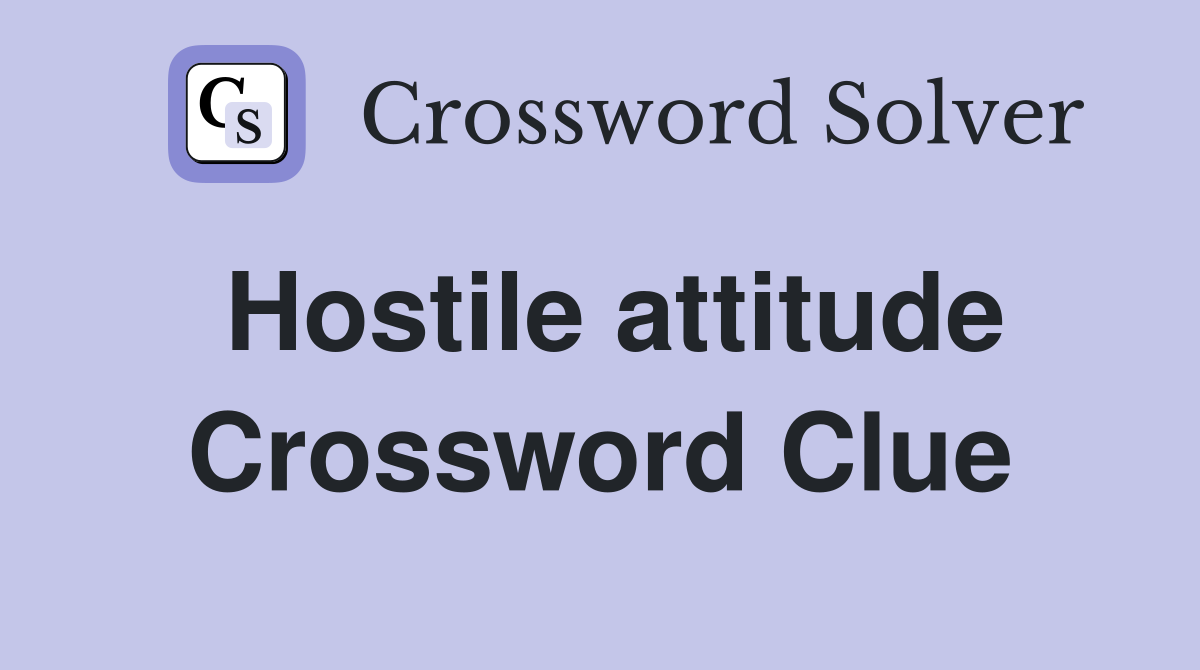 Hostile attitude Crossword Clue