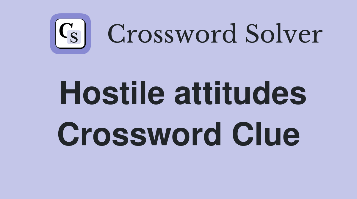 Hostile attitudes Crossword Clue
