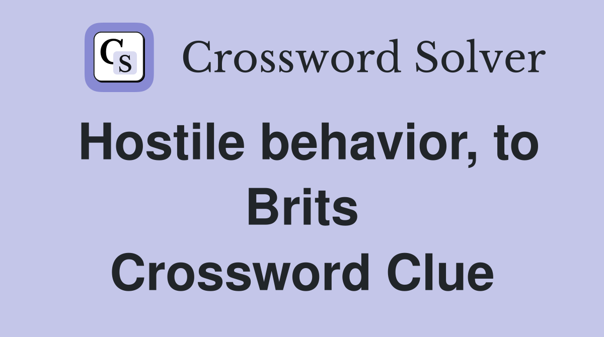 Hostile behavior, to Brits Crossword Clue