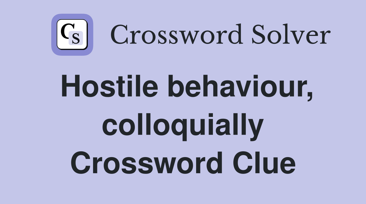 Hostile behaviour, colloquially Crossword Clue