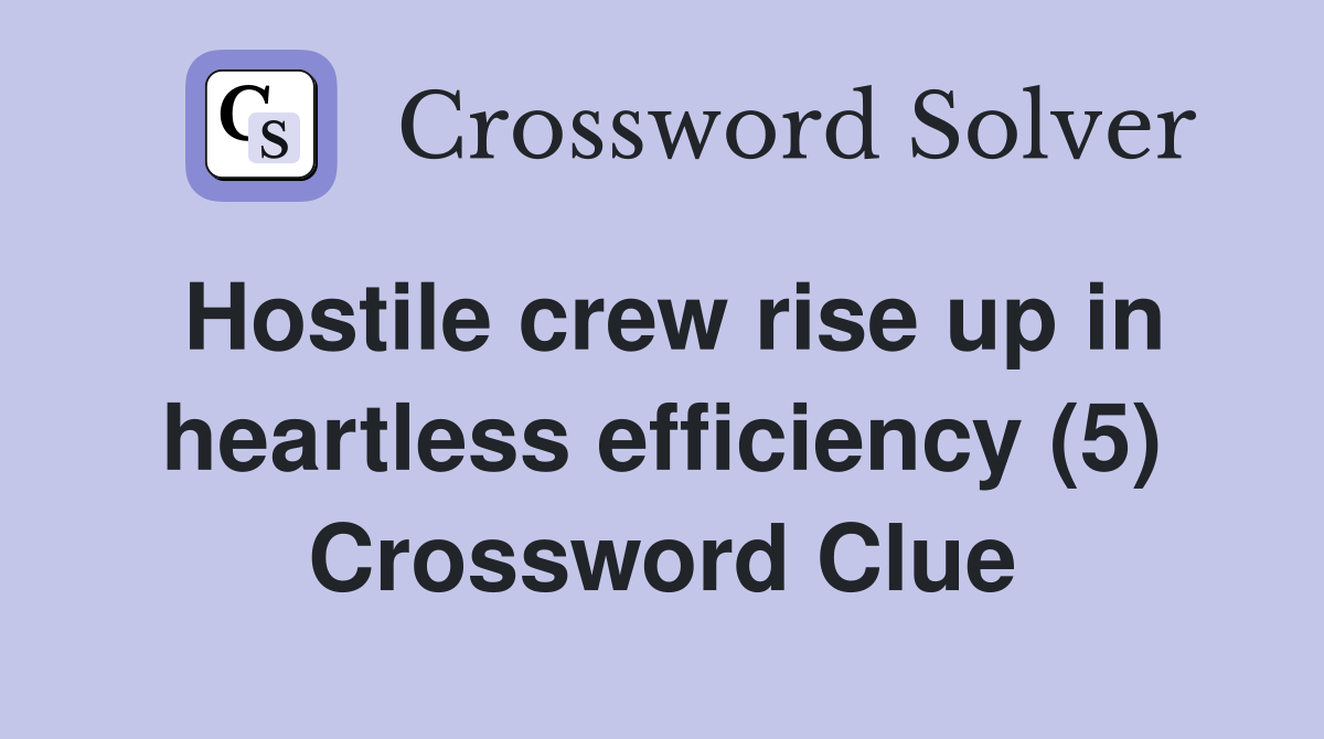 Hostile crew rise up in heartless efficiency (5) Crossword Clue