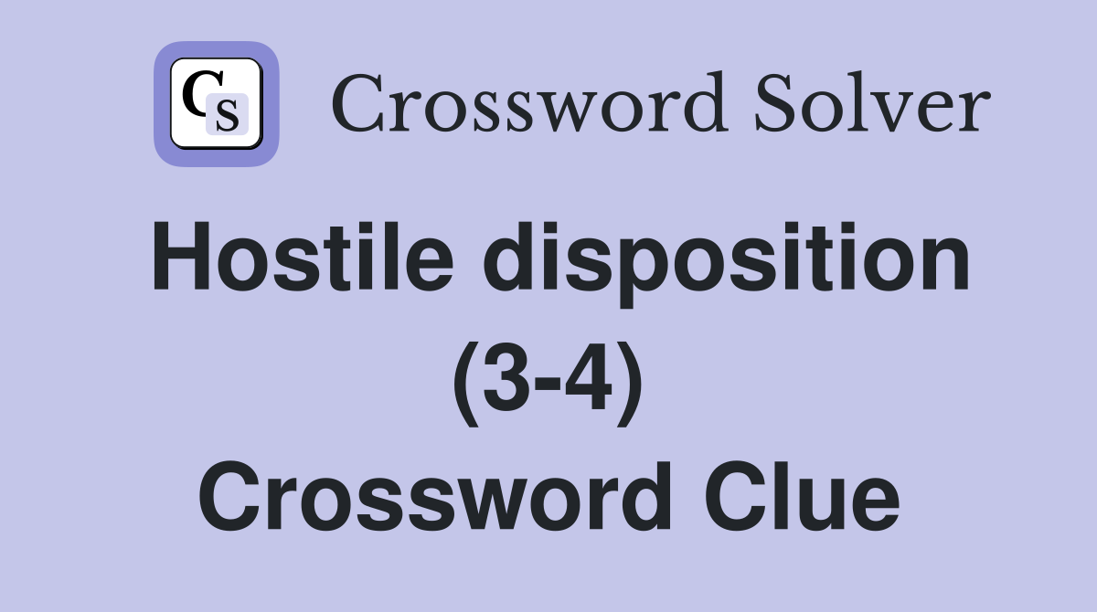 Hostile disposition (3-4) Crossword Clue